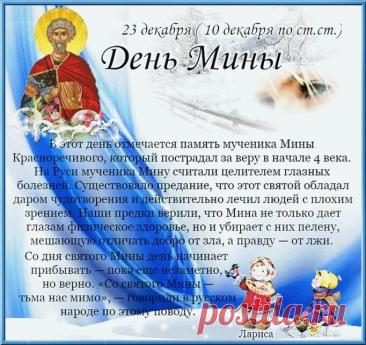 Народный праздник День Мины отмечается 23 декабря (по старому стилю – 10 декабря). В церковном календаре это дата почтения памяти Мины Красноречивого. Открытки на День Мины!