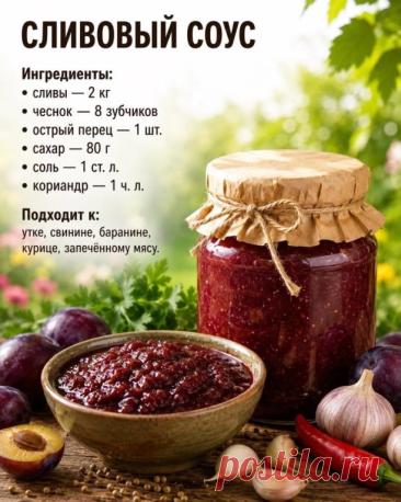 СЛИВОВЫЙ СОУС
Приготовление:
* Проварите сливы до мягкости.
* Протрите через сито.
* Добавьте чеснок и специи.
* Варите 20 минут.
* Разлейте по банкам и закатайте.