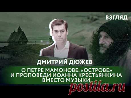 ДМИТРИЙ ДЮЖЕВ О ПЕТРЕ МАМОНОВЕ, «ОСТРОВЕ» И ПРОПОВЕДИ ИОАННА КРЕСТЬЯНКИНА ВМЕСТО МУЗЫКИ