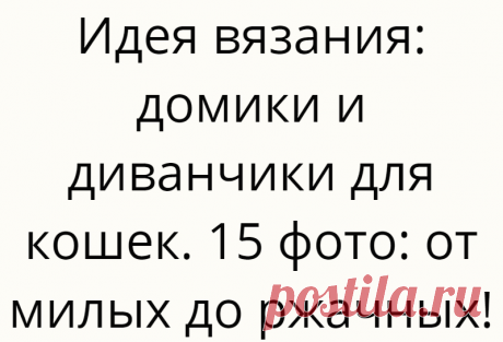 Идея вязания: домики и диванчики для кошек. 15 фото: от милых до ржачных!
На фото прибамбасы для котов сделаны в основном крючком. Все это и спицами сварганить можно. Делала ж я нашей собаке лежанку  Главное, использовать максимально натуральные нитки. Хлопок оптимально, например в виде «трикотажной пряжи». Вязать плотно, чтобы выдержали стирки и когти)) Средний расход: около 500 гр.пряжи. Так вот. У родителей коту никакого домика и лежанки […]
Читай дальше на сайте. Жми подробнее ➡