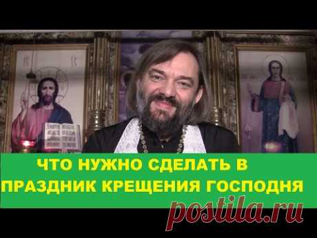 Что нужно сделать в праздник Крещения Господня (Богоявления). Священник Валерий Сосковец