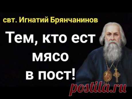 Слово о посте свт. Игнатия Брянчанинова, тем, кто ест мясо в пост! (Из книги - Аскетические опыты)