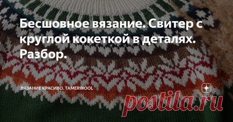 Бесшовное вязание. Свитер с круглой кокеткой в деталях. Разбор. Доброе утро, друзья! Сегодня перед вашими глазами предстаёт типичный представитель семейства Лопапейсовых, отряд круглококеточных! 🔸️Связан на заказ, улетел в Вашингтон и гордо красуется там на плечах некой американки! 🔸️Нам же остаётся только разобрать эту модель по кусочкам, сидя на другом континенте и изучая мои скромные фотографии.📷 Вы знали, что вот этот зелёный цвет, оказывается, самый модный в этом с...