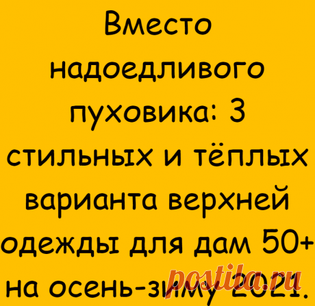 Вместо надоедливого пуховика: 3 стильных и тёплых варианта верхней одежды для дам 50+ на осень-зиму 2021.

Читай дальше на сайте. Жми подробнее ➡