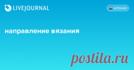 направление вязания просто подборка картинок из инета, расцветить унылую осень :)