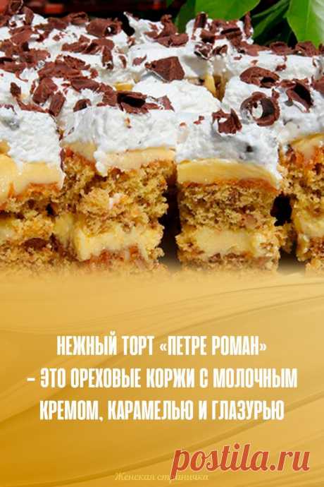 Нежный торт «Петре Роман» — это ореховые коржи с молочным кремом, карамелью и глазурью // Женская страничка