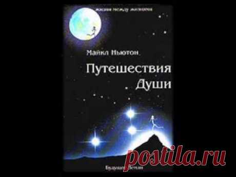 Майкл Ньютон. Путешествие Души. Аудио,1 часть — Яндекс.Видео