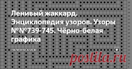 Ленивый жаккард. Энциклопедия узоров. Узоры №№739-745. Чёрно-белая графика Здравствуйте. Кроме всего прочего мне очень интересны всякие геометрические фигуры и композиции на их основе, начертательная геометрия и техническое рисование. 
Так как чертежи и рисунки с такими фигурами выполняются простым карандашом на белой бумаге, а техника ленивого жаккарда  подразумевает тоже 2 цвета (в основе своей; конечно, можно использовать и большее количество цветов) - фон и узор, 
то п...