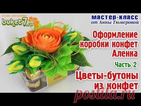 Анна Тюмерова "Оформление коробки конфет Аленка Часть 2 Цветы – бутоны из конфет