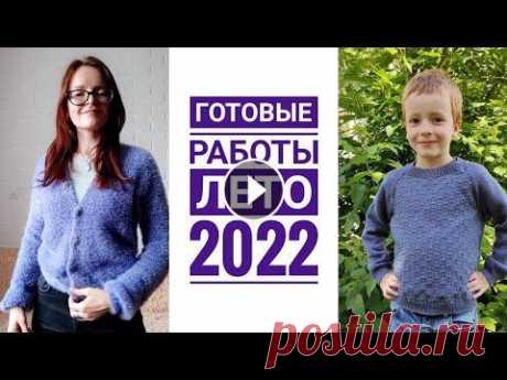 Готовые работы лета 2022//вязание Всем большой привет...