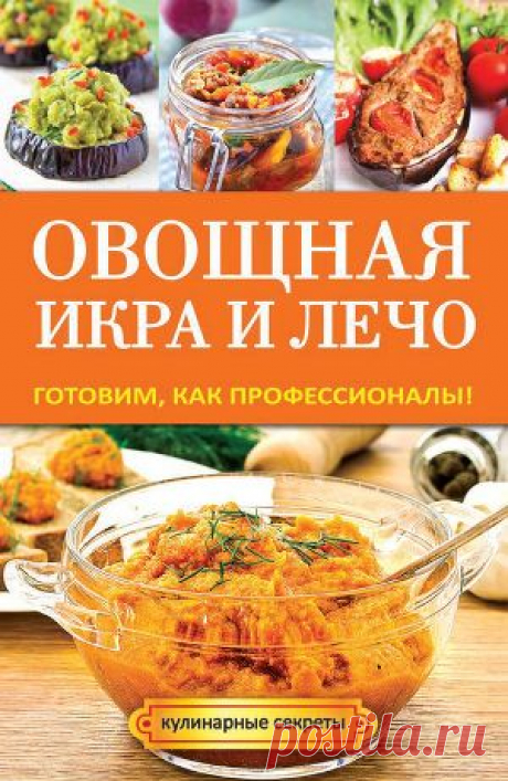 Книга &quot;Овощная икра и лечо. Готовим, как профессионалы!&quot; - Серикова Галина - Читать онлайн - Скачать fb2 - Купить, Отзывы - ЛитМир