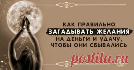 КАК ПРАВИЛЬНО ЗАГАДЫВАТЬ ЖЕЛАНИЯ НА ДЕНЬГИ И УДАЧУ, ЧТОБЫ ОНИ СБЫВАЛИСЬ