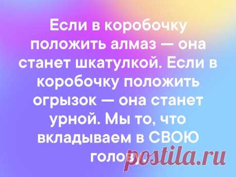 Если положить в коробку бриллиант, то она станет шкатулкой. Если положить туда мусор, она станет урной. С головой человека такая же история. ⠀ Думай.. – Google Поиск