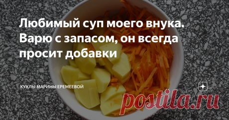 Любимый суп моего внука. Варю с запасом, он всегда просит добавки Я знаю множество рецептов супчиков, в основном это быстрые супы, которые можно приготовить за 15 минут.