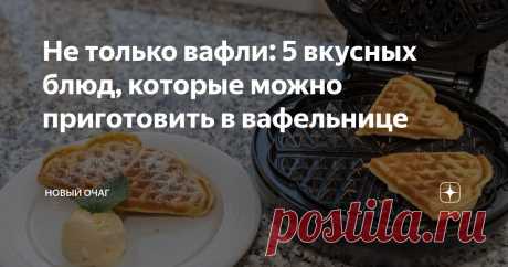 Не только вафли: 5 вкусных блюд, которые можно приготовить в вафельнице Статья автора «Новый очаг» в Дзене ✍: Вафельница хороша тем, что процесс готовки с ней становится не только максимально простым, но и быстрым.