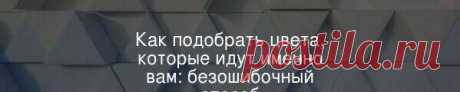 Как подобрать цвета, которые идут именно вам: безошибочный способ Для того, чтобы составить идеальную для вашей внешности палитру, услуги персонального стилиста не потребуются — вы справитесь самостоятельно!