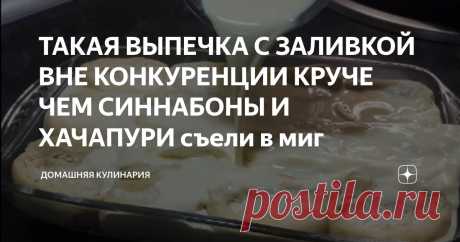 ТАКАЯ ВЫПЕЧКА С ЗАЛИВКОЙ ВНЕ КОНКУРЕНЦИИ КРУЧЕ ЧЕМ СИННАБОНЫ И ХАЧАПУРИ съели в миг Статья автора «Домашняя Кулинария» в Дзене ✍: Заливка впитывается и делает выпечку мягкой и нежной. Сегодняшний рецепт готовится просто и может украсить любой обеденный стол.