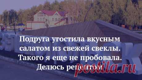 Подруга угостила вкусным салатом из свежей свеклы. Такого я еще не пробовала. Делюсь рецептом  