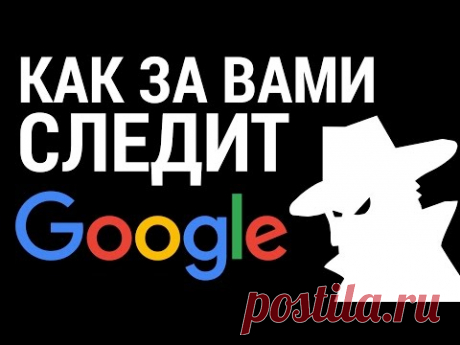 Как за вами СЛЕДИТ GOOGLE