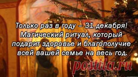 Только раз в году – 31 декабря! Магический ритуал, который подарит здоровье и благополучие всей вашей семье на весь год. — Копилочка полезных советов