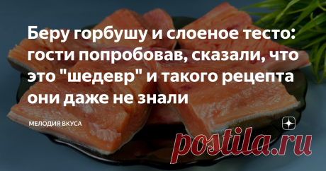 Беру горбушу и слоеное тесто: гости попробовав, сказали, что это "шедевр" и такого рецепта они даже не знали Статья автора «Мелодия вкуса» в Дзене ✍: Добро пожаловать на канал "Мелодия вкуса"! Рада приветствовать своих постоянных читателей и всех, кто заглянул ко мне впервые!