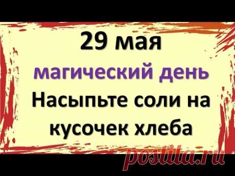 29 мая самый магический день этого месяца. Насыпьте соли на кусочек хлеба