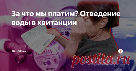 За что мы платим? Отведение воды в квитанции Как часто вы задумывались над тем за что мы платим?  В квитанции за ЖКХ есть графа водоотведение. Что это такое?
