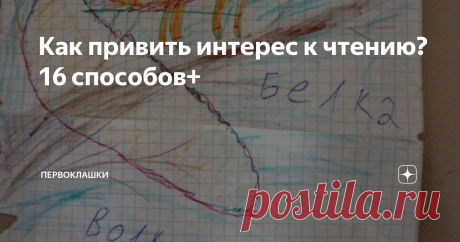 Как привить интерес к чтению? 16 способов+ Очень часто родители видят, что их ребёнок, хоть и научился читать, но читать не любит и не хочет. Как изменить ситуацию?
Много есть книг на эту тему как в психологии, так и в педагогике. Но когда трудно найти время, чтобы их почитать, помогут простые советы.
Я постаралась собрать некоторые  эти советы или способы или приёмы -как хотите- в одну короткую статью с пояснениями отдельных  пунктов.
1.