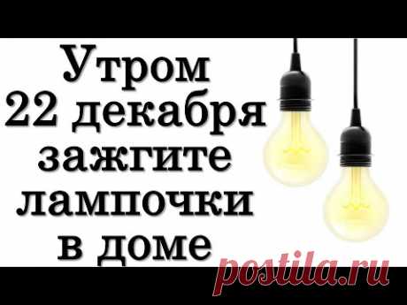 Утром на пару минут 22 декабря зажгите лампочки в доме • Эзотерика для Тебя