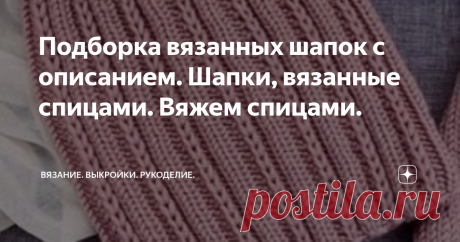 Подборка вязанных шапок с описанием. Шапки, вязанные спицами. Вяжем спицами. Всем привет! Сегодня хочу поделится подборкой вязанных шапок. Шапки вяжутся спицами, все модели с описанием. Приступаем) Схема №1 Схема №2 Схема №3 Схема №4 Схема №5 Схема №6 Схема №7 Схема №8 Вот такая интересная подборка получилась. У меня на канале еще много разных подборок. Заходите и найдите интересные для себя схемы и описания.