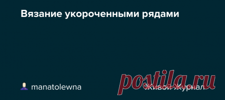 Вязание укороченными рядами Автор - Gania . Это цитата этого сообщения Книга знакомит с популярной техникой вязания укороченными рядами. Здесь вы найдете методы расчетов для анатомической посадки изделий, примеры применения частичного вязания в различных моделях, а также коллекцию узоров. : Оригинал записи и комментарии на…