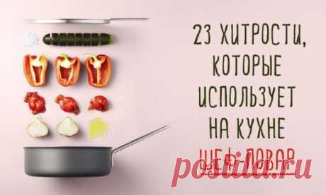 23 хитрости, которые использует на кухне шеф-повар