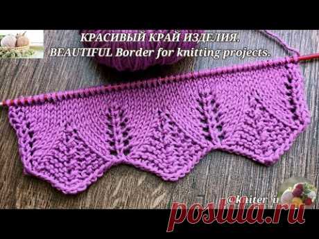 Узор спицами/ КРАСИВЫЙ КРАЙ ИЗДЕЛИЯ  для пуловера, джемпера🧶 BEAUTIFUL Border for knitting projects.