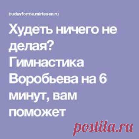 Худеть ничего не делая? Гимнастика Воробьева на 6 минут, вам поможет