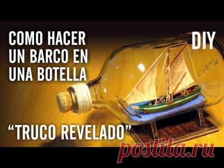 COMO HACER UN BARCO EN UNA BOTELLA &quot;TRUCO REVELADO&quot;