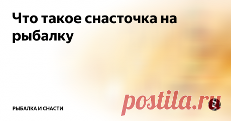 Что такое снасточка на рыбалку Представляет собой приспособление с множеством крючков, предназначенных для насадки мертвых настоящих рыбок. В большинстве случаев используется для ловки рыб-хищников с помощью различных снастей, в их число входит и спиннинг.
Мягкие приманкиТакой способ ловли рыбы чаще всего используется рыболовами-любителями по причине того, что они возвращаются домой с достаточно большим уловом.
Несомненно спосо