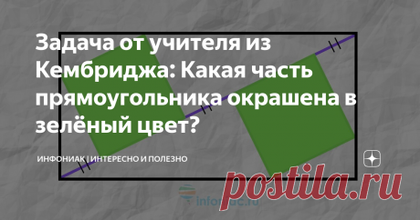 Задача от учителя из Кембриджа: Какая часть прямоугольника окрашена в зелёный цвет? Перед вами прямоугольник, внутри которого проведена диагональ.
Фиолетовые отрезки диагонали равны.
Одна из сторон каждого зелёного квадрата находится на диагонали прямоугольника.
Ваша задача узнать какая часть прямоугольника окрашена в зелёный цвет.