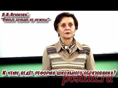 Умные больше не нужны. К чему ведёт реформа школьного образования? Л.А.Ясюкова - YouTube