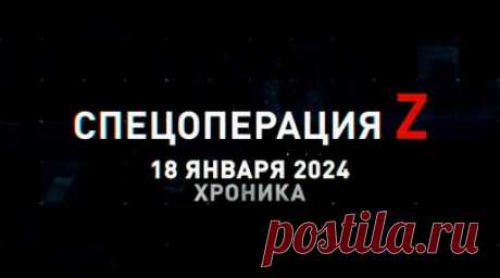 Спецоперация Z: хроника главных военных событий 18 января. «Гвоздика» ведёт огонь по фортификации ВСУ на Южно-Донецком направлении, «Мста-Б» ВС РФ работает по полевым укреплениям ВСУ, «Град» накрыл укрепрайон ВСУ на Сватовском фронте, авиация ВКС РФ нанесла удар по технике ВСУ в Волчанске, Су-25СМ3 отработали снарядами С-8 по позициям ВСУ под Авдеевкой и другие события спецоперации 18 января. Читать далее