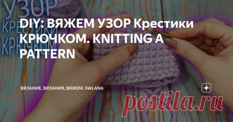 DIY: ВЯЖЕМ УЗОР Крестики КРЮЧКОМ. KNITTING A PATTERN