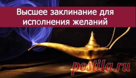 Читать в воскресенье в 3 часа дня… 
Высшее заклинание на получение того, чего пожелаешь: 
Понедельник со вторником, среда с четвергом, пятница с субботой, 
воскресенье — Венец всякого Творенья! 
Творю и Сотворяю, в этот день, в этот раз, здесь и сейчас. 
Веленье Слова! Творенье Дела! 
Отступись час сомненья! 
Воцарись час Свершен