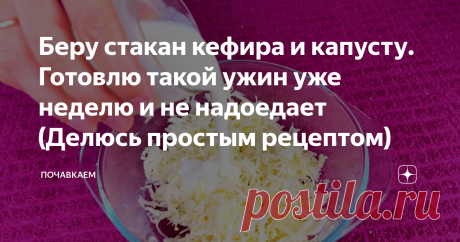 Беру стакан кефира и капусту. Готовлю такой ужин уже неделю и не надоедает (Делюсь простым рецептом)