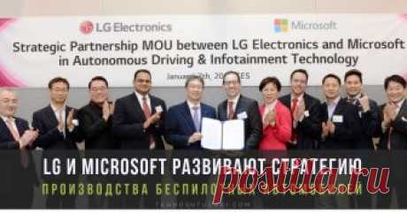 Сотрудничество LG и MICROSOFT – ключевой шаг на пути к автомобильной революции Компании LG и Microsoft заключили меморандум о взаимопонимании для расширения и дальнейшего развития бизнеса автономных транспортных средств и информационно-развлекательных систем, производимых LG.