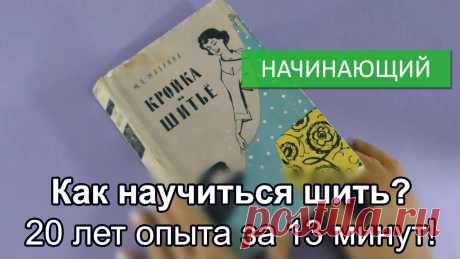 Как научиться шить? 20 лет опыта за 13 минут!