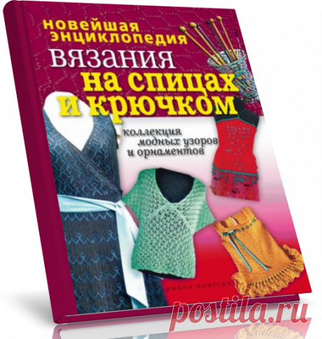 Новейшая энциклопедия вязания на спицах и крючком. Коллекция модных узоров и орнаментов .