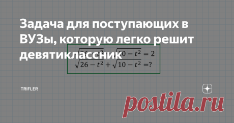 Задача для поступающих в ВУЗы, которую легко решит девятиклассник Сегодня мы разберем задачу, предлагаемую абитуриентам одного ВУЗа для подготовки к вступительным испытаниям. Задача совсем несложная и решается буквально за минуту, если применить небольшую хитрость. Текст задания представлен на картинке Здравствуйте, дорогие любители математики. Вы находитесь на канале Trifler, где я разбираю интересные математические задачи. Если Вы еще не подписаны на канал, то самое врем...