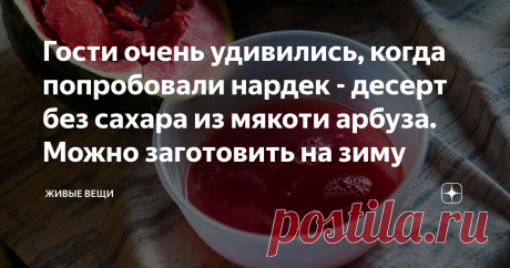 Гости очень удивились, когда попробовали нардек - десерт без сахара из мякоти арбуза. Можно заготовить на зиму Нардек - это способ утилизации арбузов и превращения их в необычный десерт, который вы, наверняка, не пробовали никогда. А я - пробовала и очень его люблю. Едят нардек и просто так, и смешивая с различными ингредиентами, но об этом - чуть позже.
Еще его называют "арбузный мёд" из-за консистенции и цвета. Я надеюсь, вам будет интересно узнать что-то новенькое,  осо...