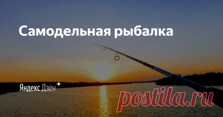 Самодельная рыбалка | Яндекс Дзен На нашем канале вы найдете видео о рыбалках, изготовление самоделок и лайфхаками для рыбалки на хищную и мирную рыбу.