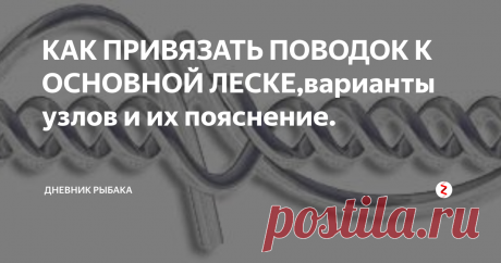 КАК ПРИВЯЗАТЬ ПОВОДОК К ОСНОВНОЙ ЛЕСКЕ,варианты узлов и их пояснение. Очень частый вопрос, с которым часто сталкиваются недостаточно опытные рыболовы — как привязать поводок к основной леске. Этот вопрос очень важен. Неправильное крепление поводка может стать причиной досадного схода рыбы и винить в этом можно будет только самого себя. Одни сталкиваются с этой проблемой когда сами делают себе оснастку, прикрепляя к поплавочной снасти крючок или когда пытаются добави