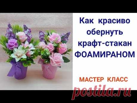 🌈Как красиво обернуть крафт-стакан фоамираном🌈 МАСТЕР КЛАСС🌈